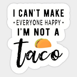 I Can’t Make Everyone Happy I’m Not A Taco Funny Sticker